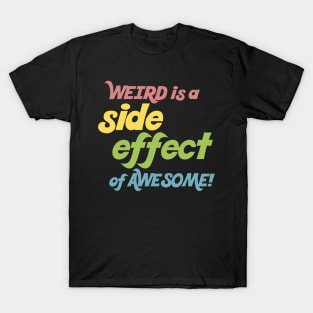 Weird Is A Side Effect Of Awesome! T-Shirt